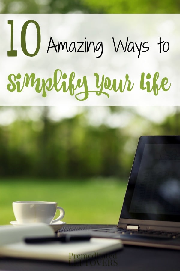 10 Ways to Simplify Your Life- Tips for simplifying your life. Small changes can result in more free time and more time for what is important to you.