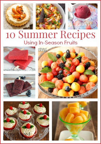 10 Summer Recipes Using in-Season Fruits + More Summer Recipes Using In-Season Fruits and Vegetables