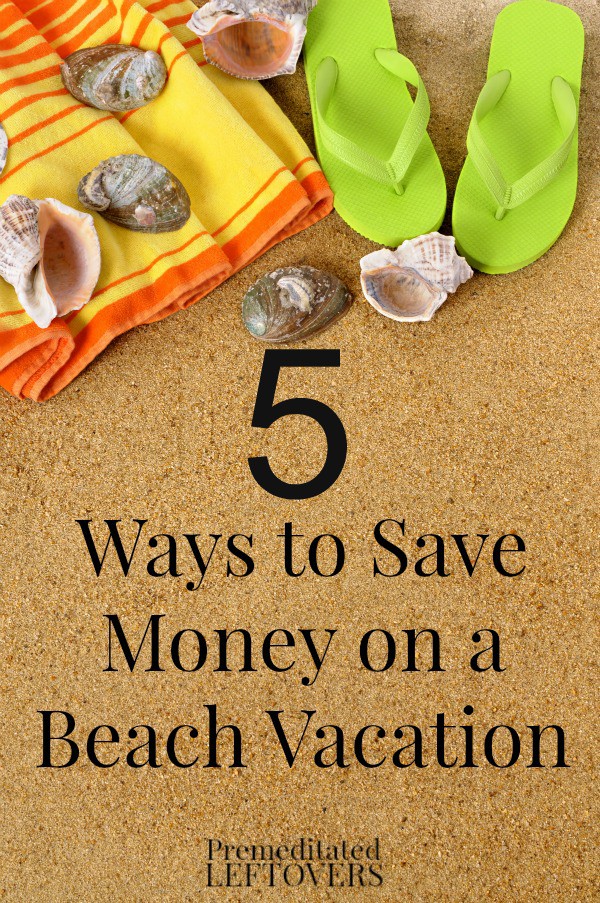 5 Ways To Save On A Beach Vacation - tips for saving money on your vacation at the beach including ways to save on accommodations, food, and entertainment.