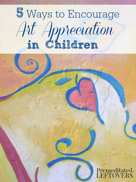 5 Ways to Encourage Art Appreciation in Children - try out these tips for encouraging art appreciation in children to foster a love of art at a young age.