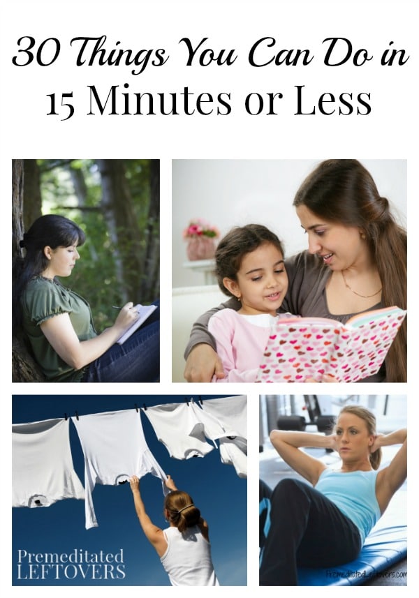 If you are one of those people who always feels short on time, take a look at this list of 30 Things You Can Do in 15 Minutes or Less.