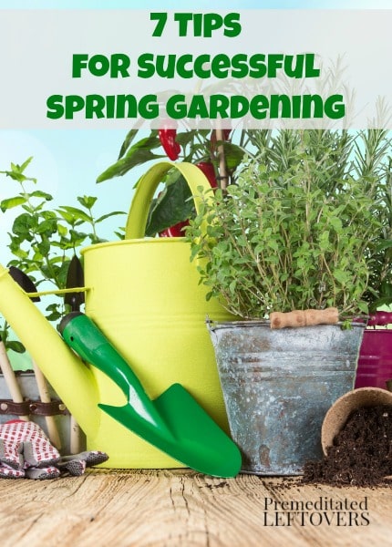 7 Tips for Successful Spring Gardening - Set yourself up for a successful spring growing season with these 7 easy spring vegetable gardening tips and ideas.
