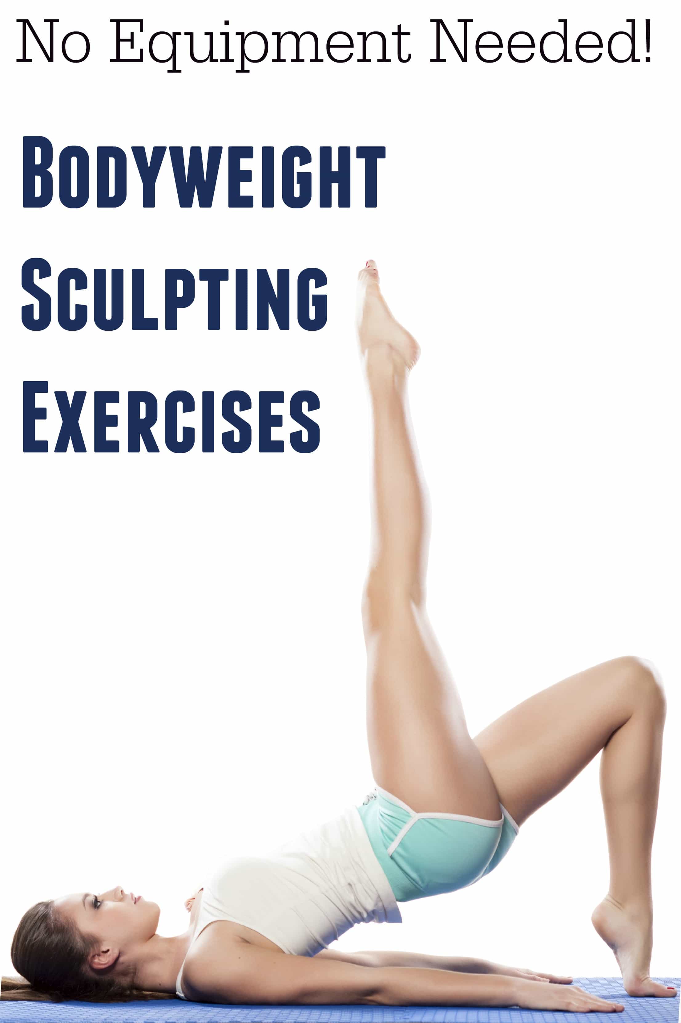 Body Weight Exercises For Sculpting - Try these five body weight exercises for sculpting muscles to sculpt your arms, legs, core, and abs without equipment.