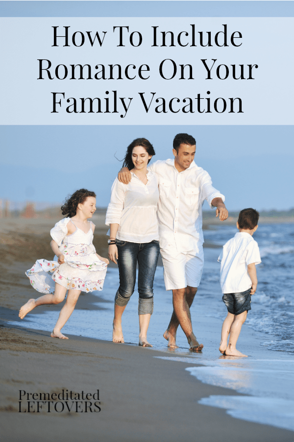 How To Include Romance On Your Family Vacation - Here are some ideas for including romance on your family vacation, including date ideas and other tips.