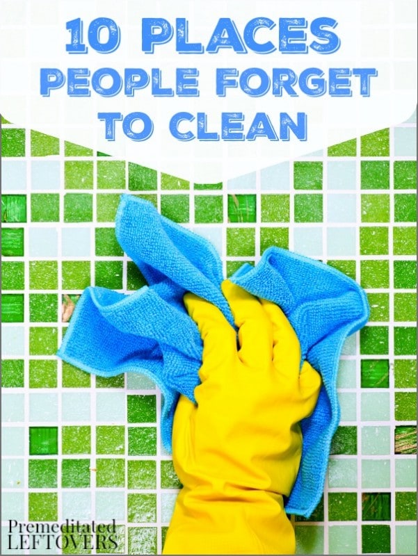 10 Places People Forget to Clean- You may not think of these areas of your home often, but cleaning them well will keep bacteria and unwanted bugs away.