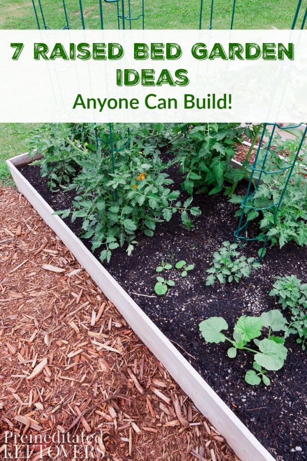 7 Raised Garden Bed Ideas Anyone Can Build- These 7 different raised bed gardens make the most of a small space and are much easier on your back and knees!