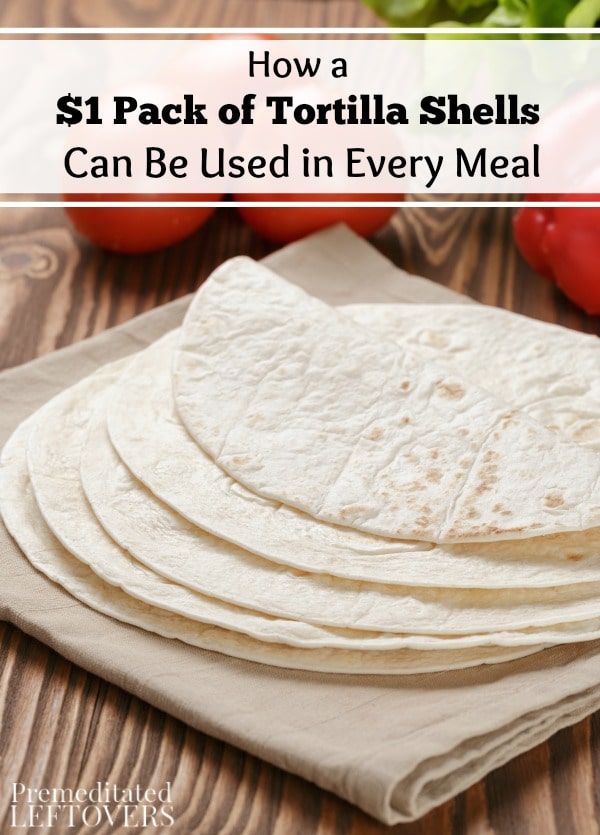 Tortilla shells are a frugal way to stretch your food budget. Learn How a $1 Pack of Tortilla Shells Can Be Used in Every Meal with these 6 delicious ideas. 