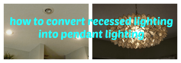 How to convert recessed lighting to pendant lighting