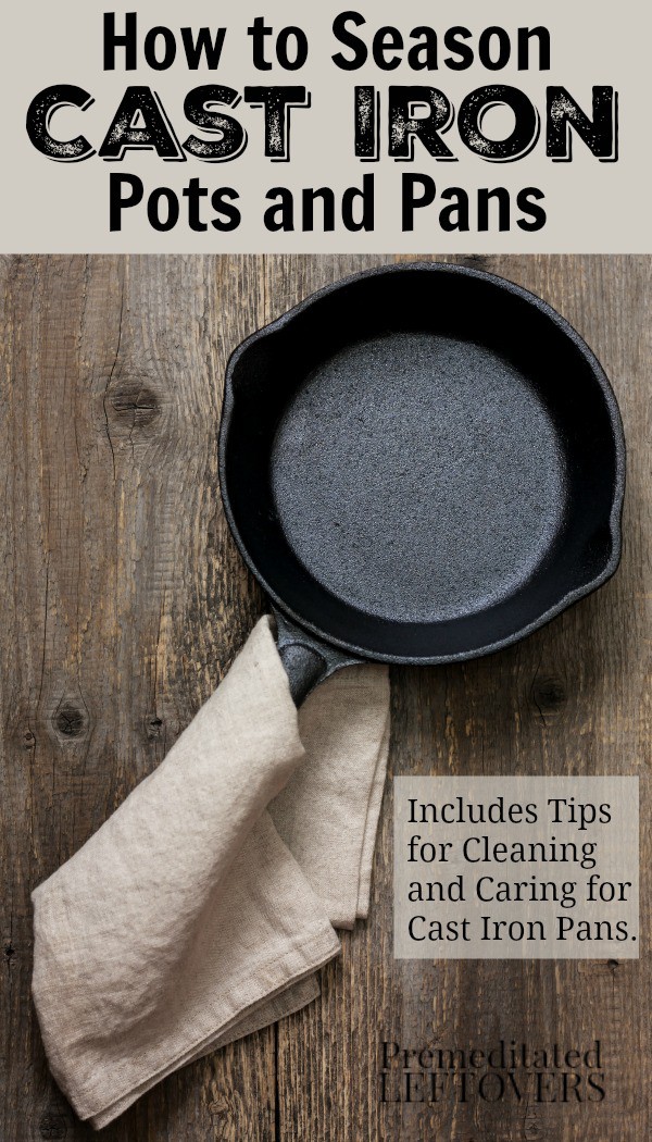 How to Season Cast iron pots and pans - includes tips for cleaning cast iron pans