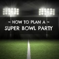 How to Plan a Super Bowl Party