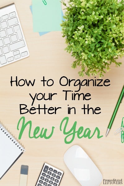 How to Organize Your Time Better in the New Year- The new year is a great time to get organized! These tips will show you how to better organize your time. 