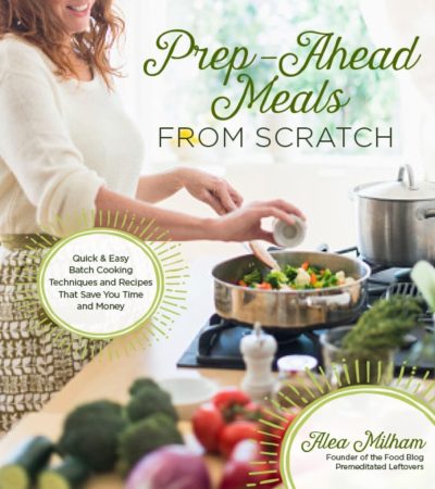 Prep-Ahead Meals from Scratch by Alea Milham