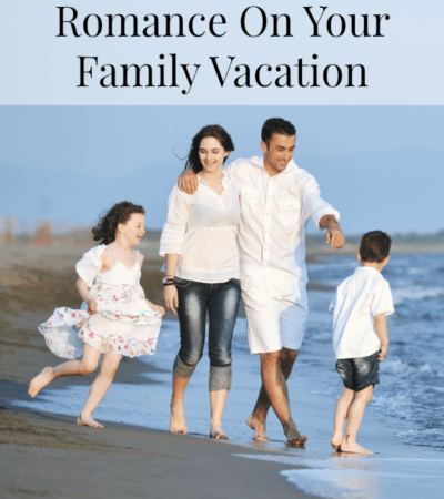 How To Include Romance On Your Family Vacation