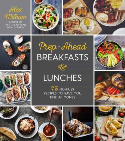 Prep-Ahead Breakfasts and Lunches by Alea Milham
