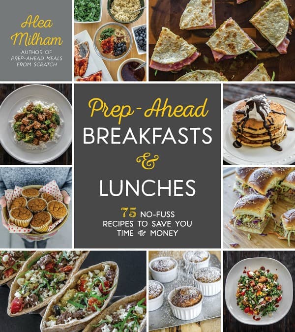 Save time and money with Prep-Ahead Breakfasts and Lunches Cookbook by Alea Milham - Easy Meal Prep Recipes